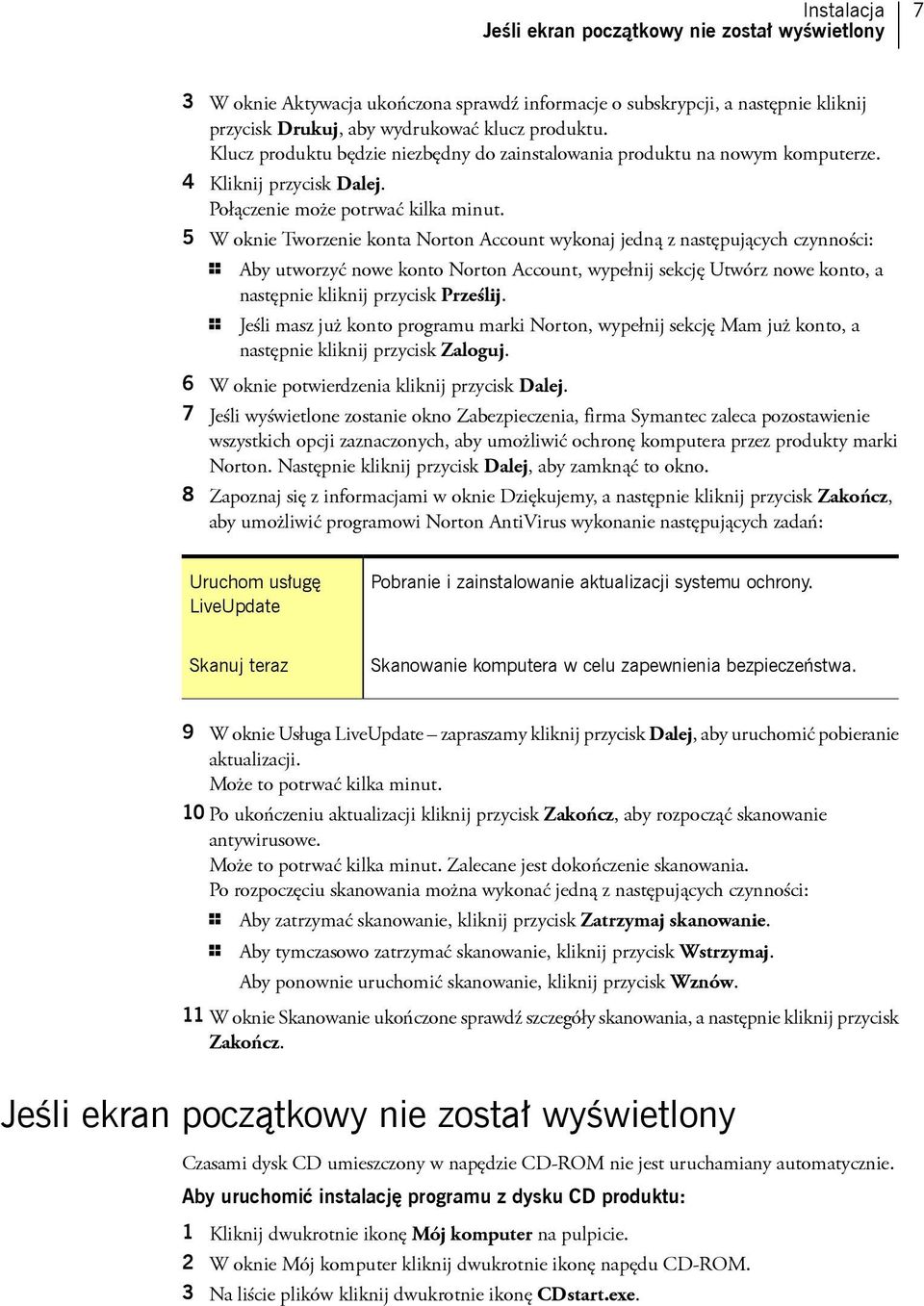 5 W oknie Tworzenie konta Norton Account wykonaj jedną z następujących czynności: 1 Aby utworzyć nowe konto Norton Account, wypełnij sekcję Utwórz nowe konto, a następnie kliknij przycisk Prześlij.