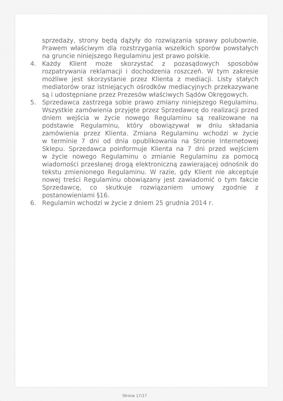 Każdy Klient może skorzystać z pozasądowych sposobów rozpatrywania reklamacji i dochodzenia roszczeń. W tym zakresie możliwe jest skorzystanie przez Klienta z mediacji.