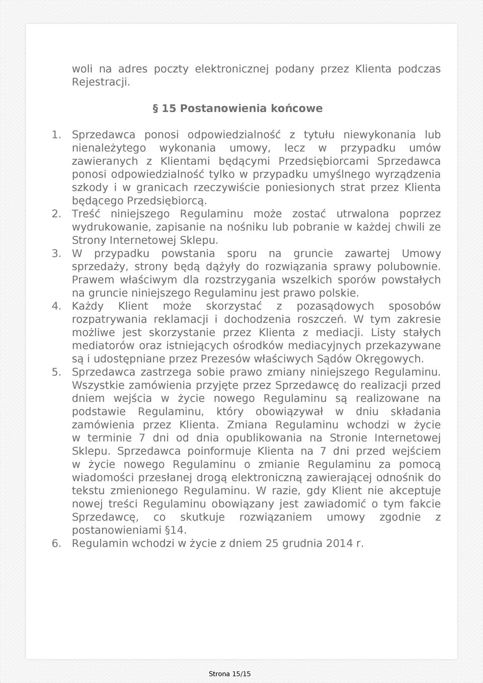 tylko w przypadku umyślnego wyrządzenia szkody i w granicach rzeczywiście poniesionych strat przez Klienta będącego Przedsiębiorcą. 2.