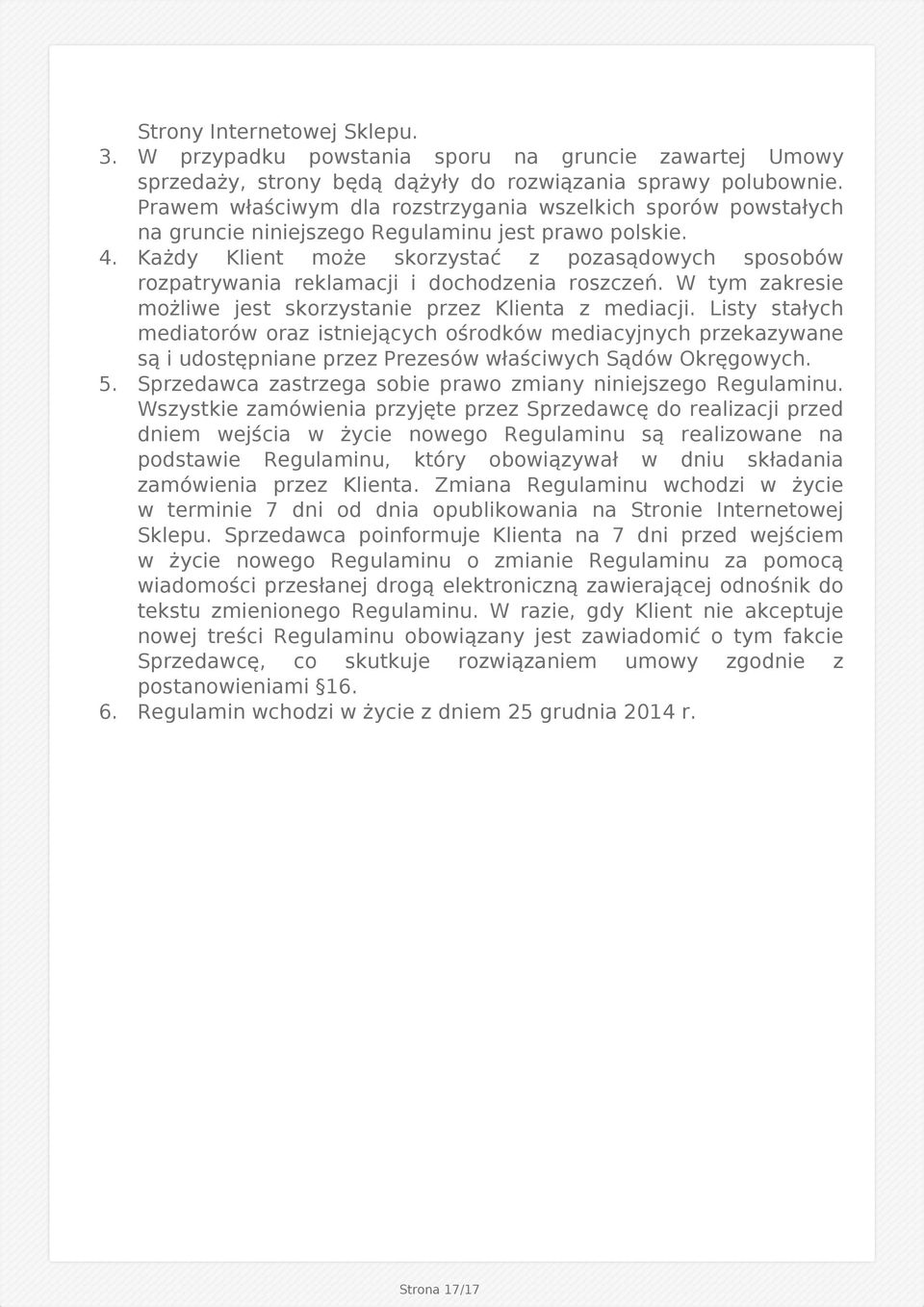 Każdy Klient może skorzystać z pozasądowych sposobów rozpatrywania reklamacji i dochodzenia roszczeń. W tym zakresie możliwe jest skorzystanie przez Klienta z mediacji.