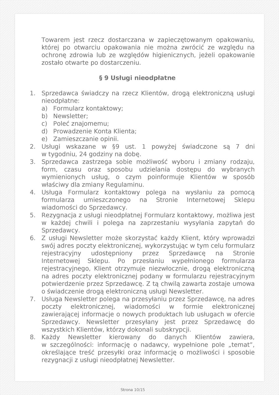 Sprzedawca świadczy na rzecz Klientów, drogą elektroniczną usługi nieodpłatne: a) Formularz kontaktowy; b) Newsletter; c) Poleć znajomemu; d) Prowadzenie Konta Klienta; e) Zamieszczanie opinii. 2.