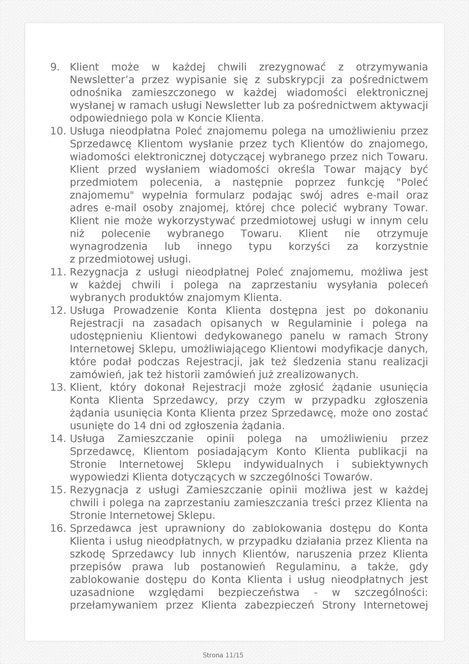 Usługa nieodpłatna Poleć znajomemu polega na umożliwieniu przez Sprzedawcę Klientom wysłanie przez tych Klientów do znajomego, wiadomości elektronicznej dotyczącej wybranego przez nich Towaru.