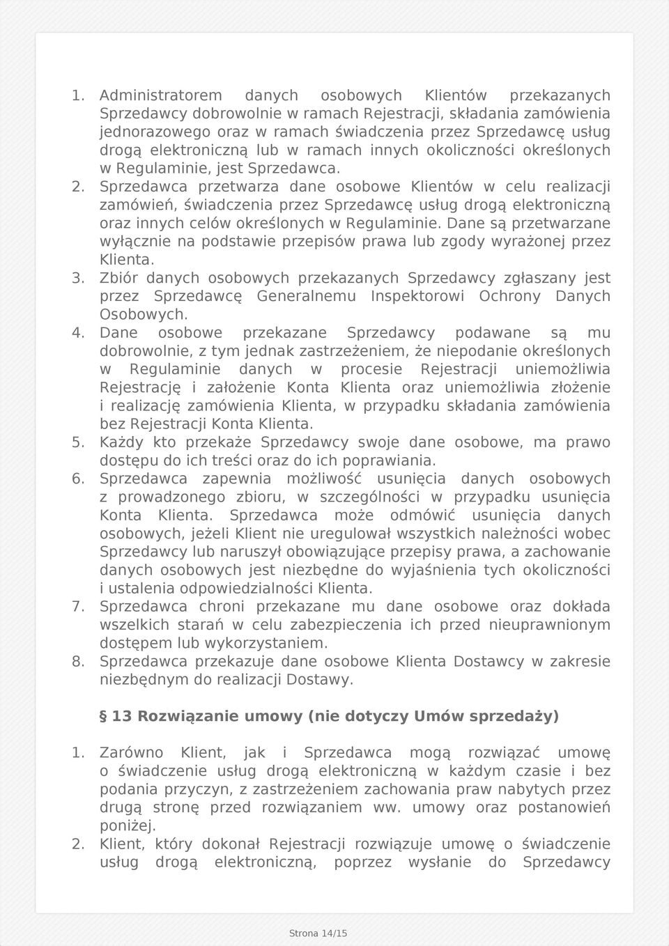 Sprzedawca przetwarza dane osobowe Klientów w celu realizacji zamówień, świadczenia przez Sprzedawcę usług drogą elektroniczną oraz innych celów określonych w Regulaminie.