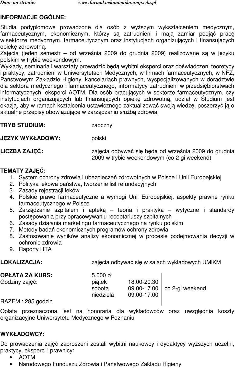 weekendowym Wykłady, seminaria i warsztaty prowadzi bd wybitni eksperci oraz dowiadczeni teoretycy i praktycy, zatrudnieni w Uniwersytetach Medycznych, w firmach farmaceutycznych, w NFZ, Pastwowym