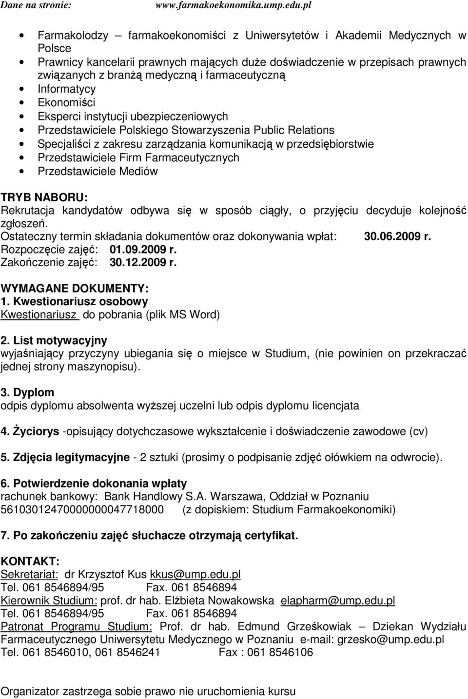 przedsibiorstwie Przedstawiciele Firm Farmaceutycznych Przedstawiciele Mediów TRYB NABORU: Rekrutacja kandydatów odbywa si w sposób cigły, o przyjciu decyduje kolejno zgłosze Ostateczny termin