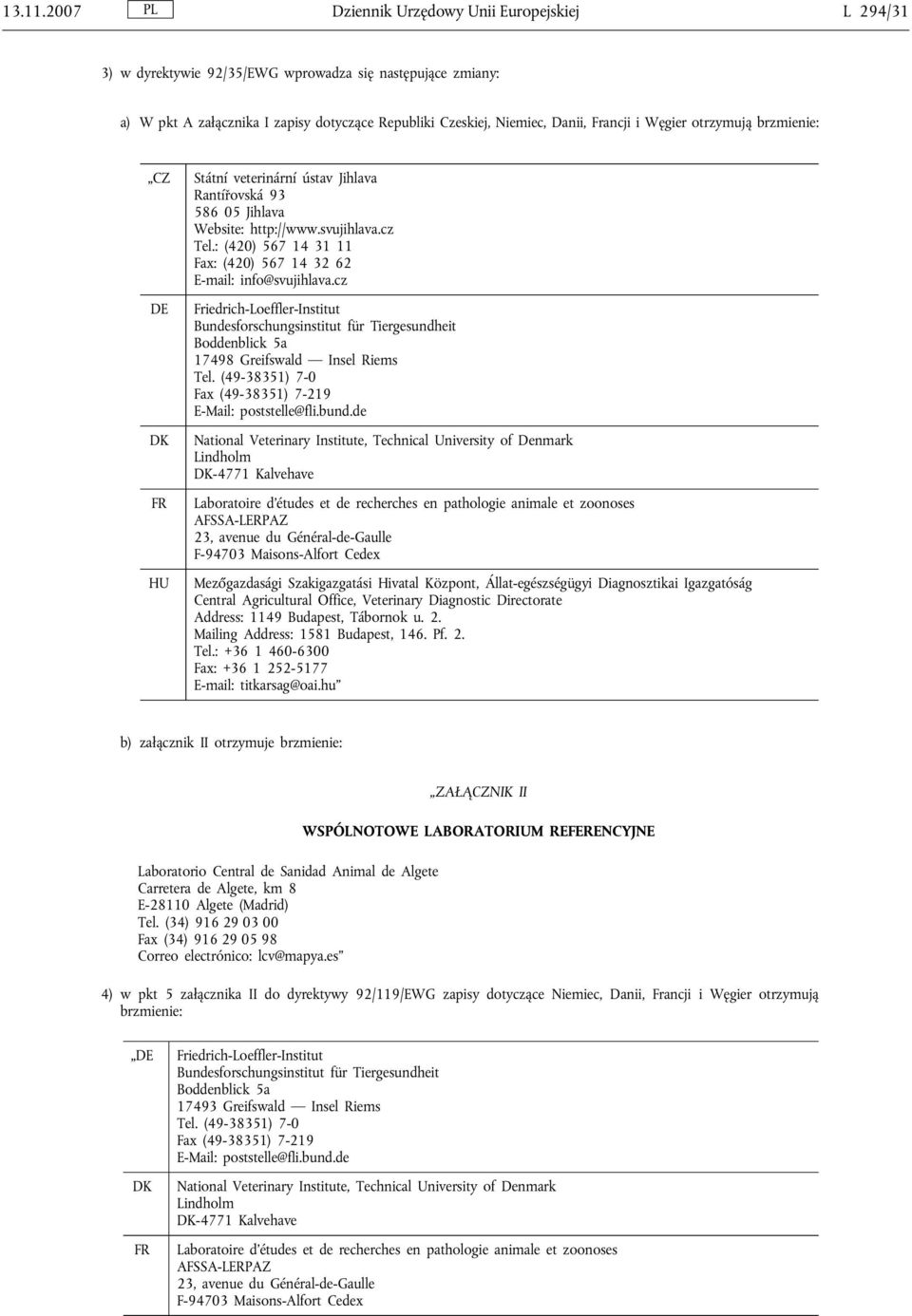 Węgier otrzymują brzmienie: CZ DE FR Státní veterinární ústav Jihlava Rantířovská 93 586 05 Jihlava Website: http://www.svujihlava.cz Tel.