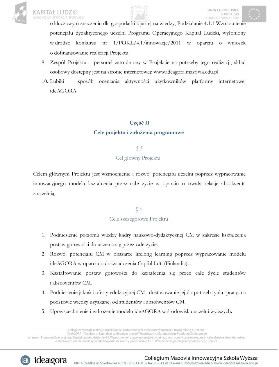Zespół Projektu personel zatrudniony w Projekcie na potrzeby jego realizacji, skład osobowy dostępny jest na stronie internetowej: www.ideagora.mazovia.edu.pl. 10.