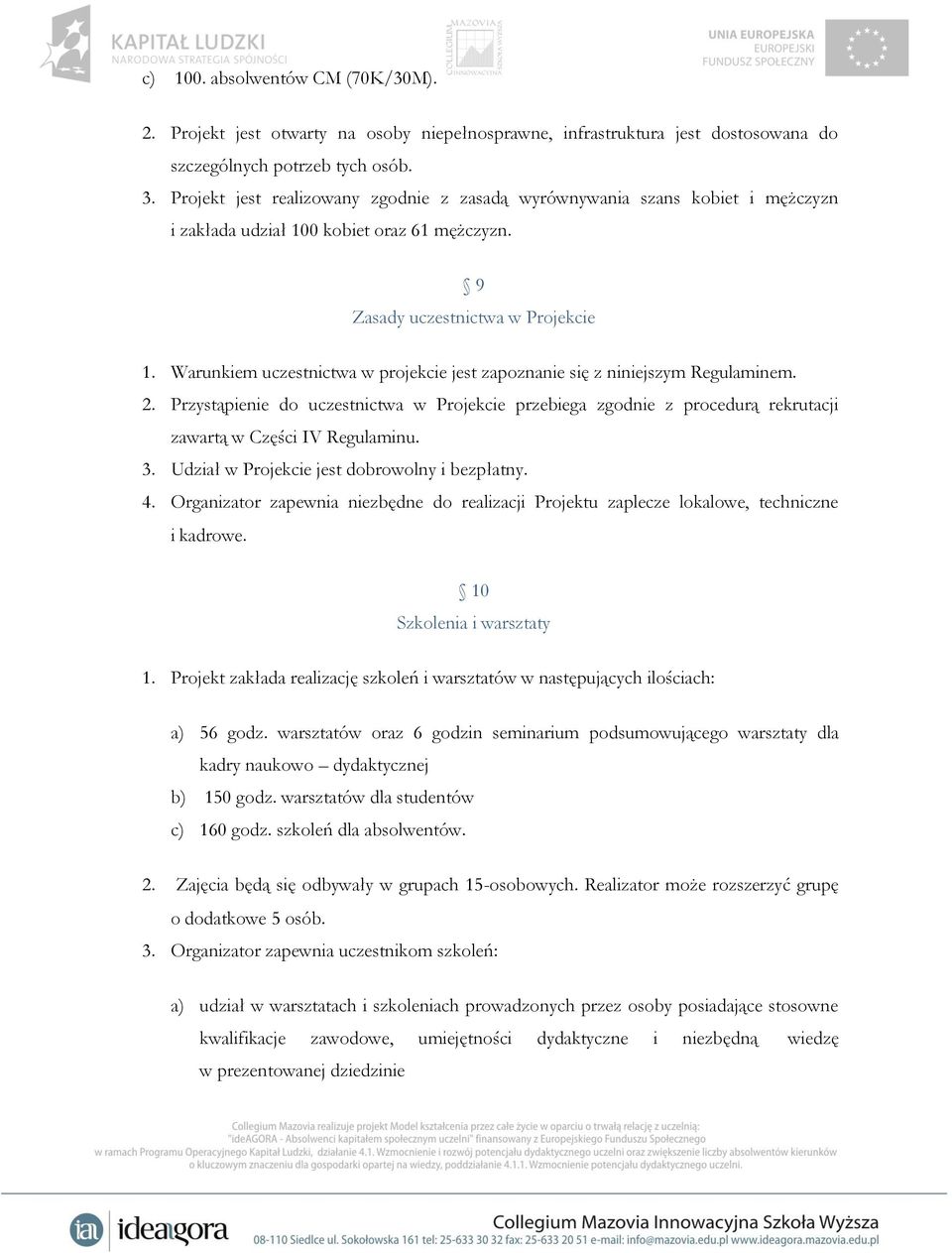 Warunkiem uczestnictwa w projekcie jest zapoznanie się z niniejszym Regulaminem. 2. Przystąpienie do uczestnictwa w Projekcie przebiega zgodnie z procedurą rekrutacji zawartą w Części IV Regulaminu.
