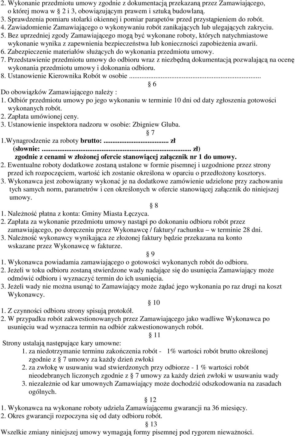 Bez uprzedniej zgody Zamawiającego mogą być wykonane roboty, których natychmiastowe wykonanie wynika z zapewnienia bezpieczeństwa lub konieczności zapobieŝenia awarii. 6.