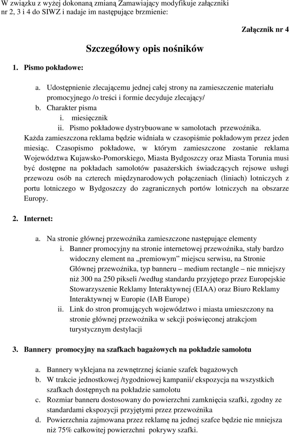 Pismo pokładowe dystrybuowane w samolotach przewoźnika. KaŜda zamieszczona reklama będzie widniała w czasopiśmie pokładowym przez jeden miesiąc.