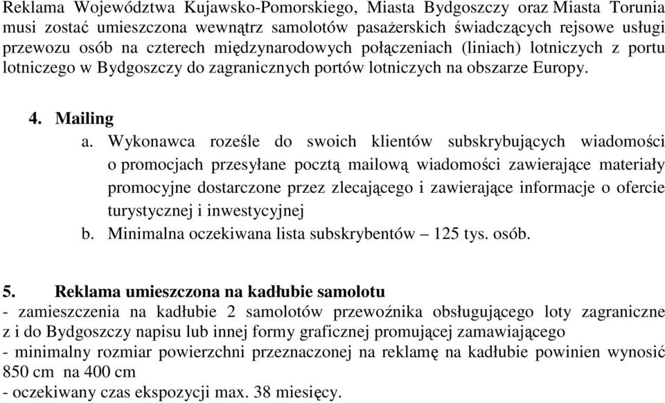 Wykonawca roześle do swoich klientów subskrybujących wiadomości o promocjach przesyłane pocztą mailową wiadomości zawierające materiały promocyjne dostarczone przez zlecającego i zawierające