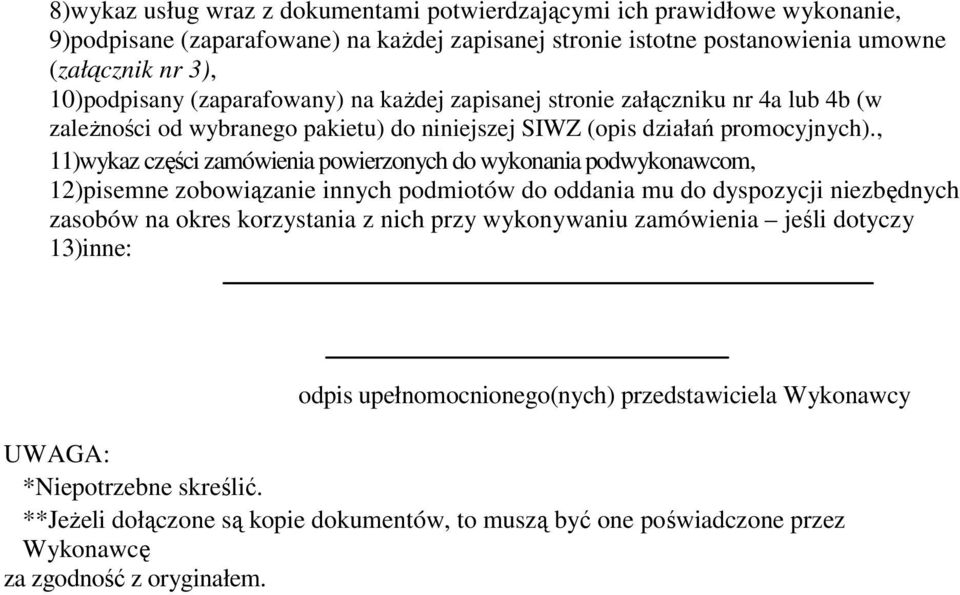 , 11)wykaz części zamówienia powierzonych do wykonania podwykonawcom, 12)pisemne zobowiązanie innych podmiotów do oddania mu do dyspozycji niezbędnych zasobów na okres korzystania z nich przy