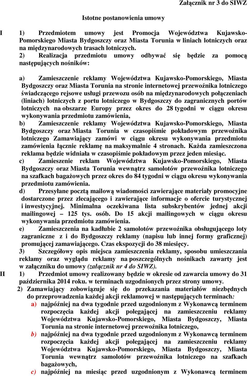 2) Realizacja przedmiotu umowy odbywać się będzie za pomocą następujących nośników: a) Zamieszczenie reklamy Województwa Kujawsko-Pomorskiego, Miasta Bydgoszczy oraz Miasta Torunia na stronie
