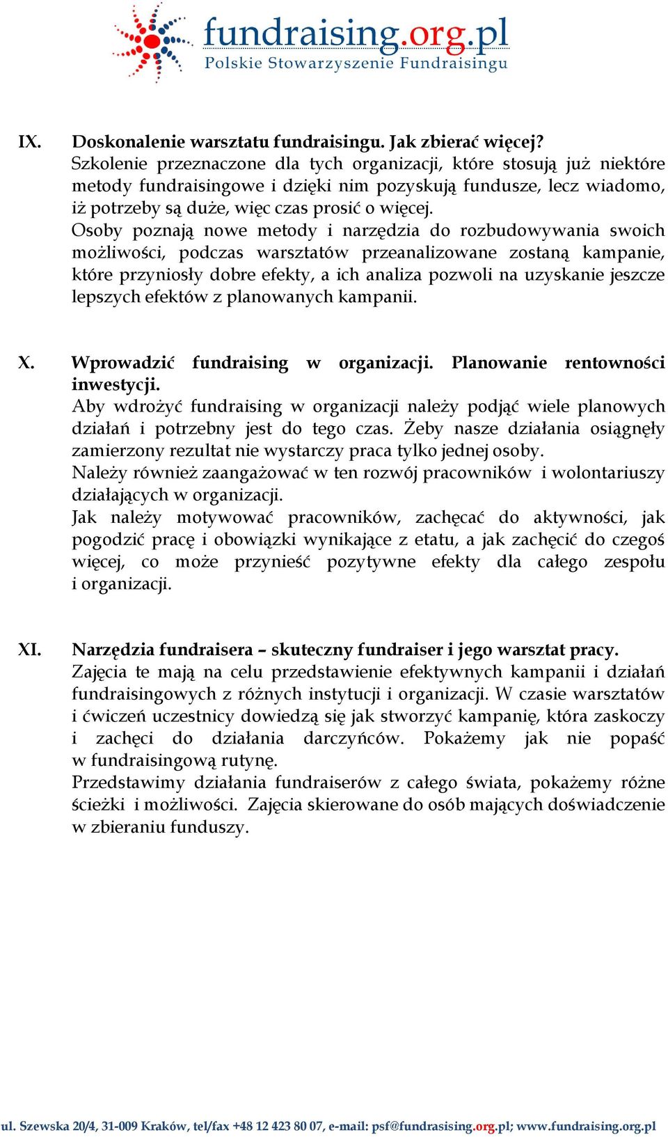 Osoby poznają nowe metody i narzędzia do rozbudowywania swoich możliwości, podczas warsztatów przeanalizowane zostaną kampanie, które przyniosły dobre efekty, a ich analiza pozwoli na uzyskanie