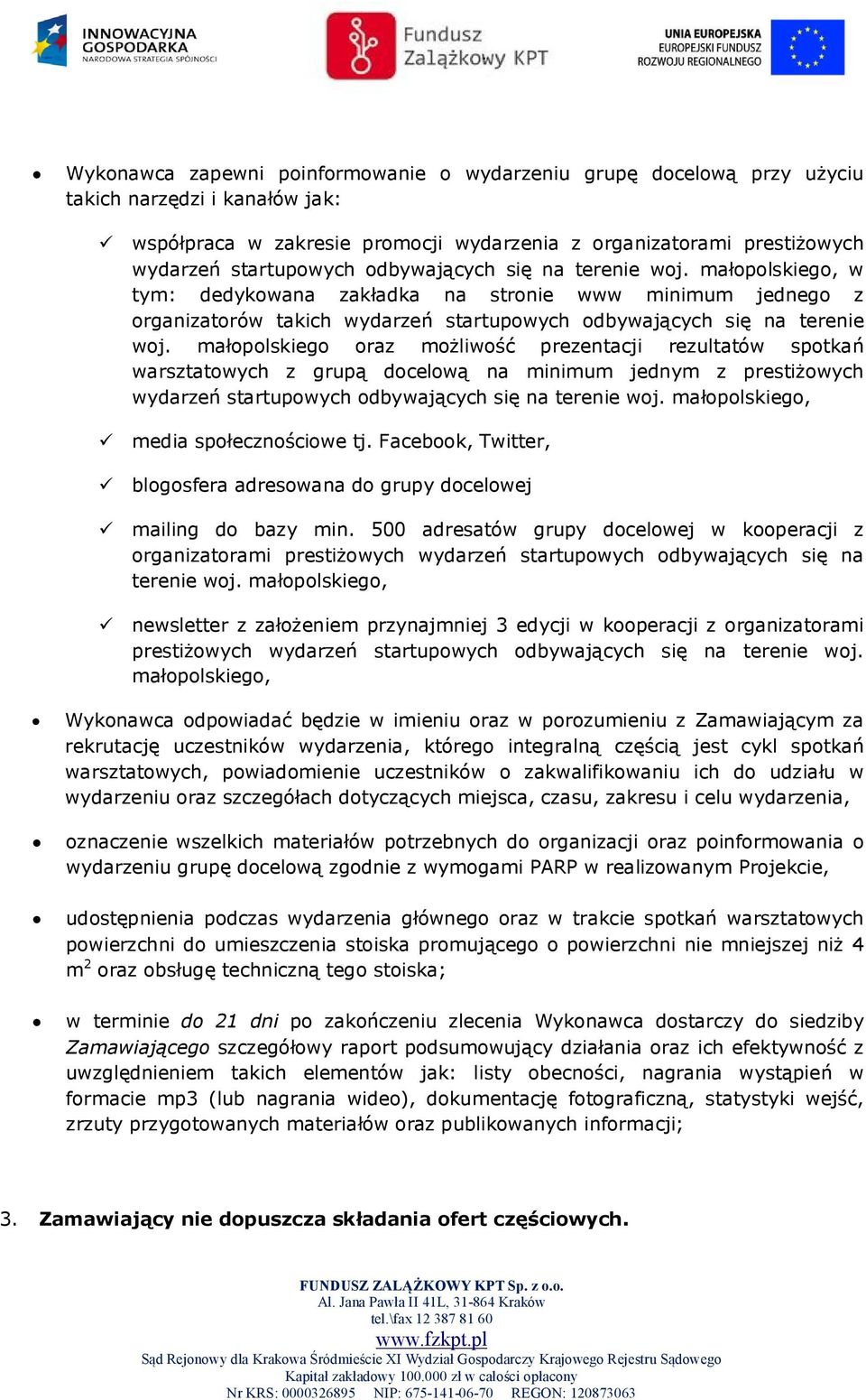 małopolskiego oraz możliwość prezentacji rezultatów spotkań warsztatowych z grupą docelową na minimum jednym z prestiżowych wydarzeń startupowych odbywających się na terenie woj.