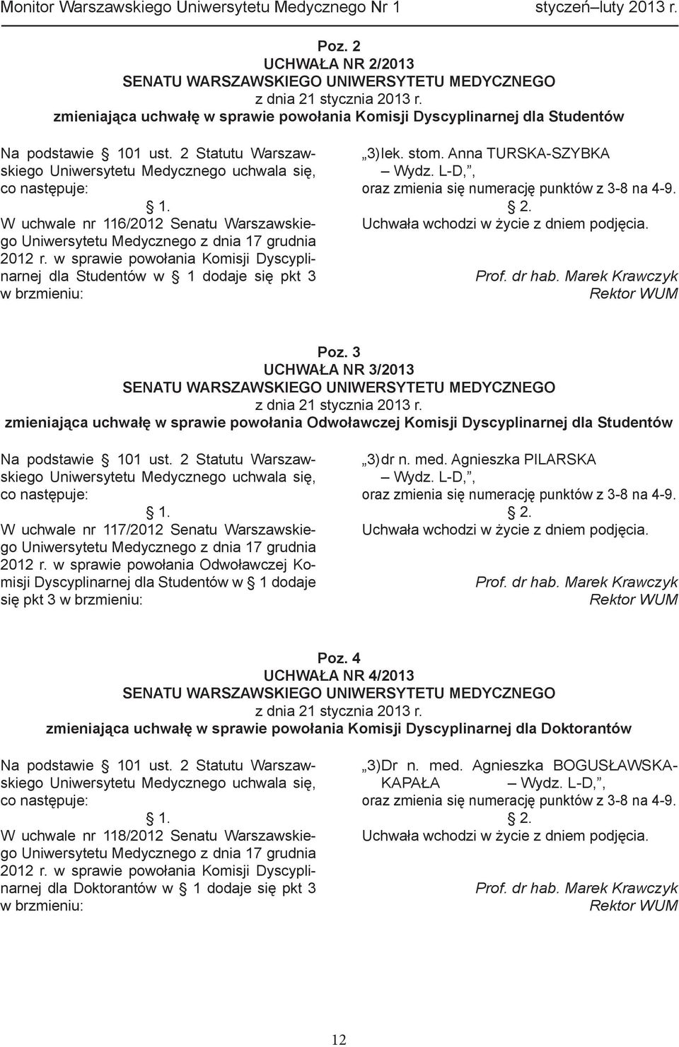 w sprawie powołania Komisji Dyscyplinarnej dla Studentów w 1 dodaje się pkt 3 w brzmieniu: 3) lek. stom. Anna TURSKA-SZYBKA Wydz. L-D,, oraz zmienia się numerację punktów z 3-8 na 4-9. 2.