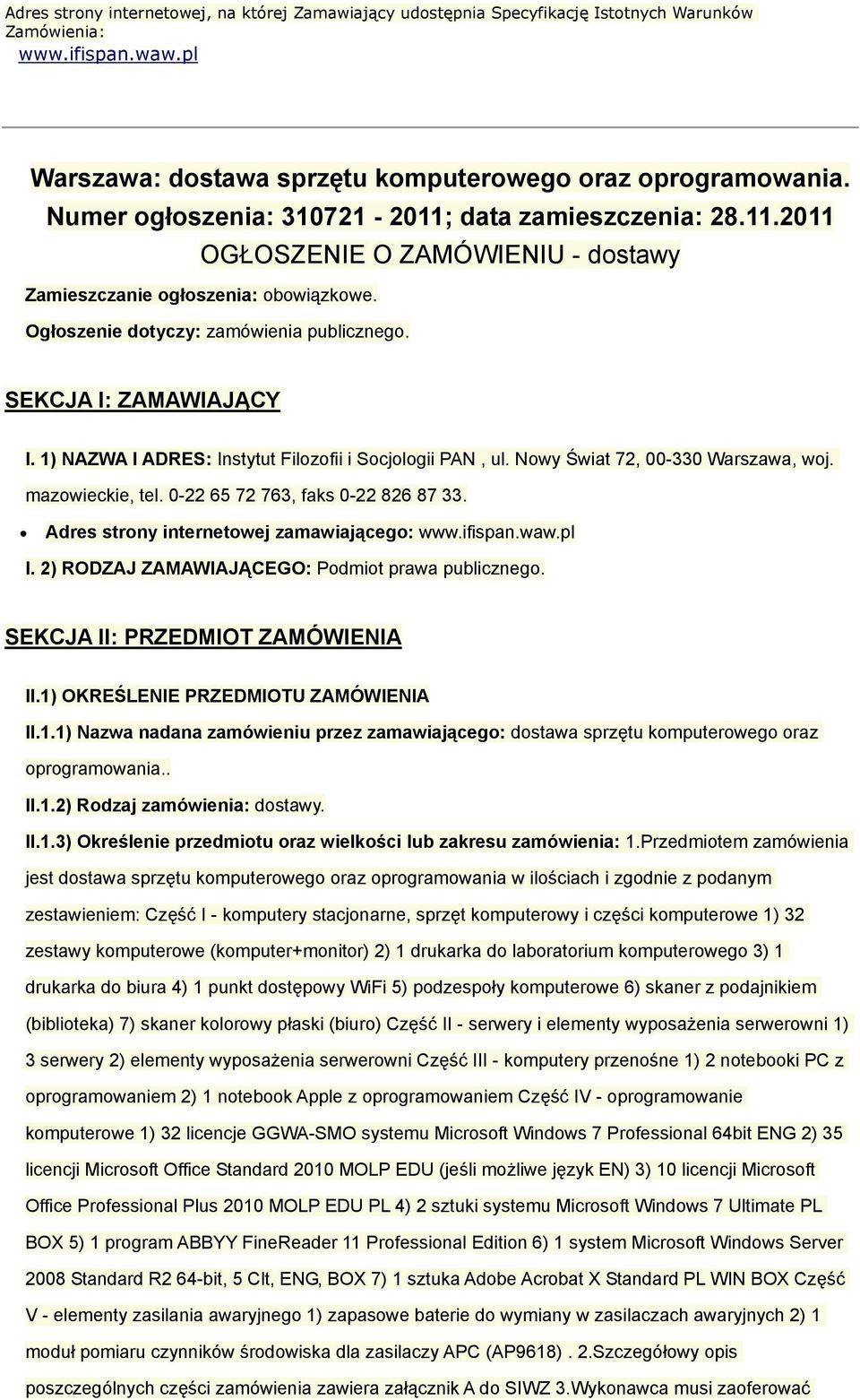 SEKCJA I: ZAMAWIAJĄCY I. 1) NAZWA I ADRES: Instytut Filozofii i Socjologii PAN, ul. Nowy Świat 72, 00-330 Warszawa, woj. mazowieckie, tel. 0-22 65 72 763, faks 0-22 826 87 33.