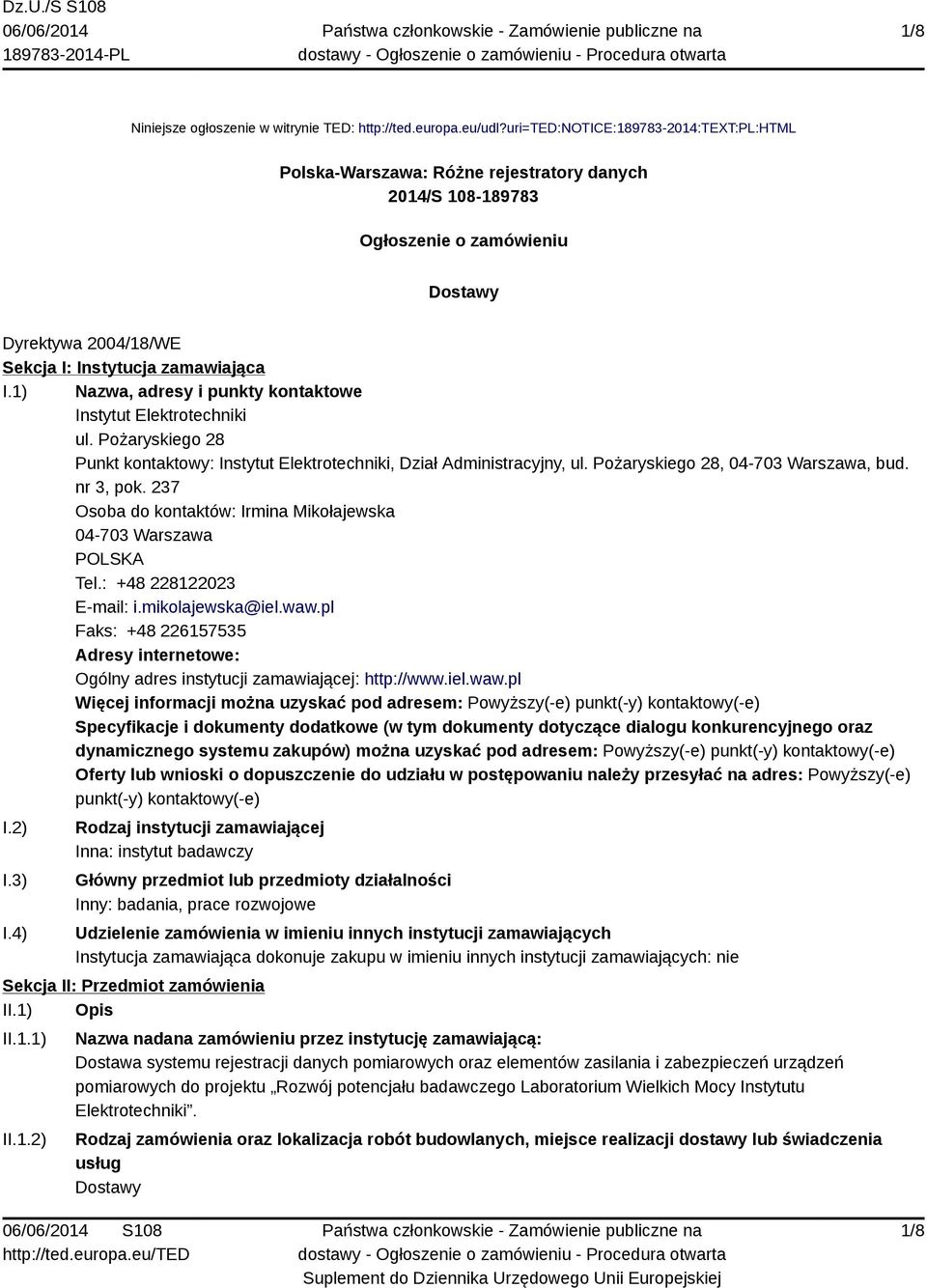 1) Nazwa, adresy i punkty kontaktowe Instytut Elektrotechniki ul. Pożaryskiego 28 Punkt kontaktowy: Instytut Elektrotechniki, Dział Administracyjny, ul. Pożaryskiego 28, 04-703 Warszawa, bud.