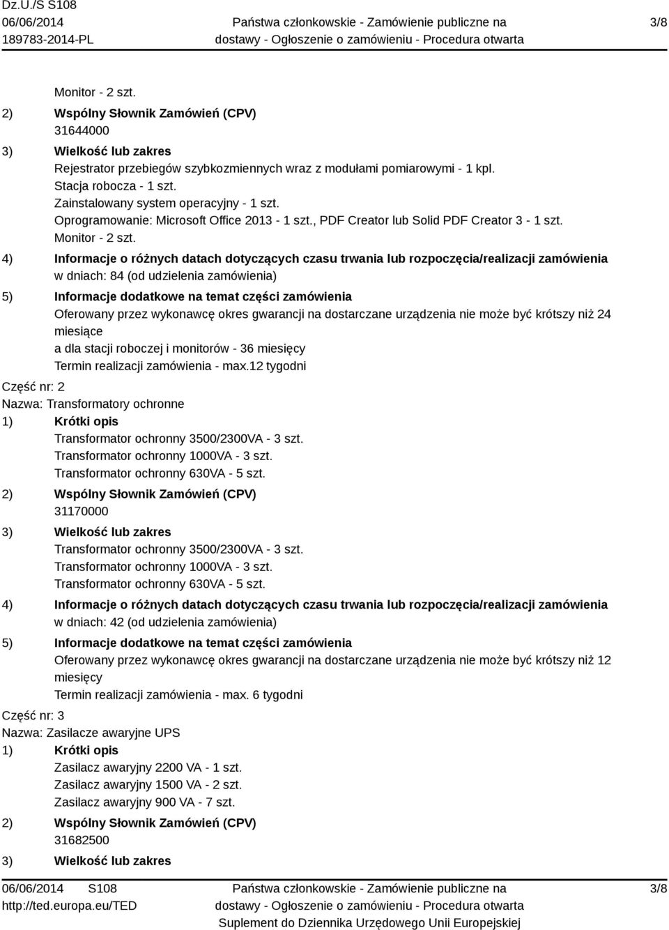 4) Informacje o różnych datach dotyczących czasu trwania lub rozpoczęcia/realizacji zamówienia w dniach: 84 (od udzielenia zamówienia) 5) Informacje dodatkowe na temat części zamówienia Oferowany