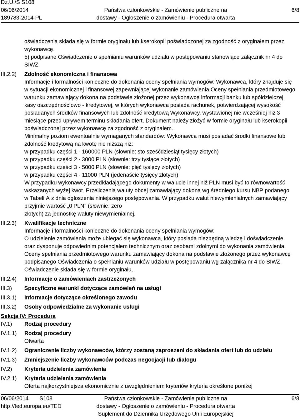 Zdolność ekonomiczna i finansowa Informacje i formalności konieczne do dokonania oceny spełniania wymogów: Wykonawca, który znajduje się w sytuacji ekonomicznej i finansowej zapewniającej wykonanie