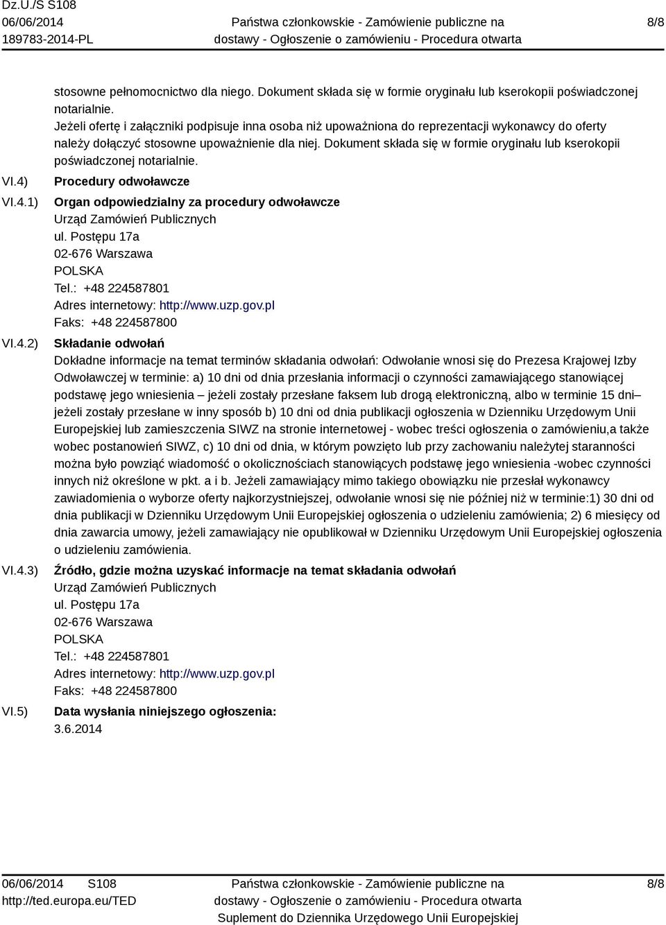 Dokument składa się w formie oryginału lub kserokopii poświadczonej notarialnie. Procedury odwoławcze Organ odpowiedzialny za procedury odwoławcze Urząd Zamówień Publicznych ul.