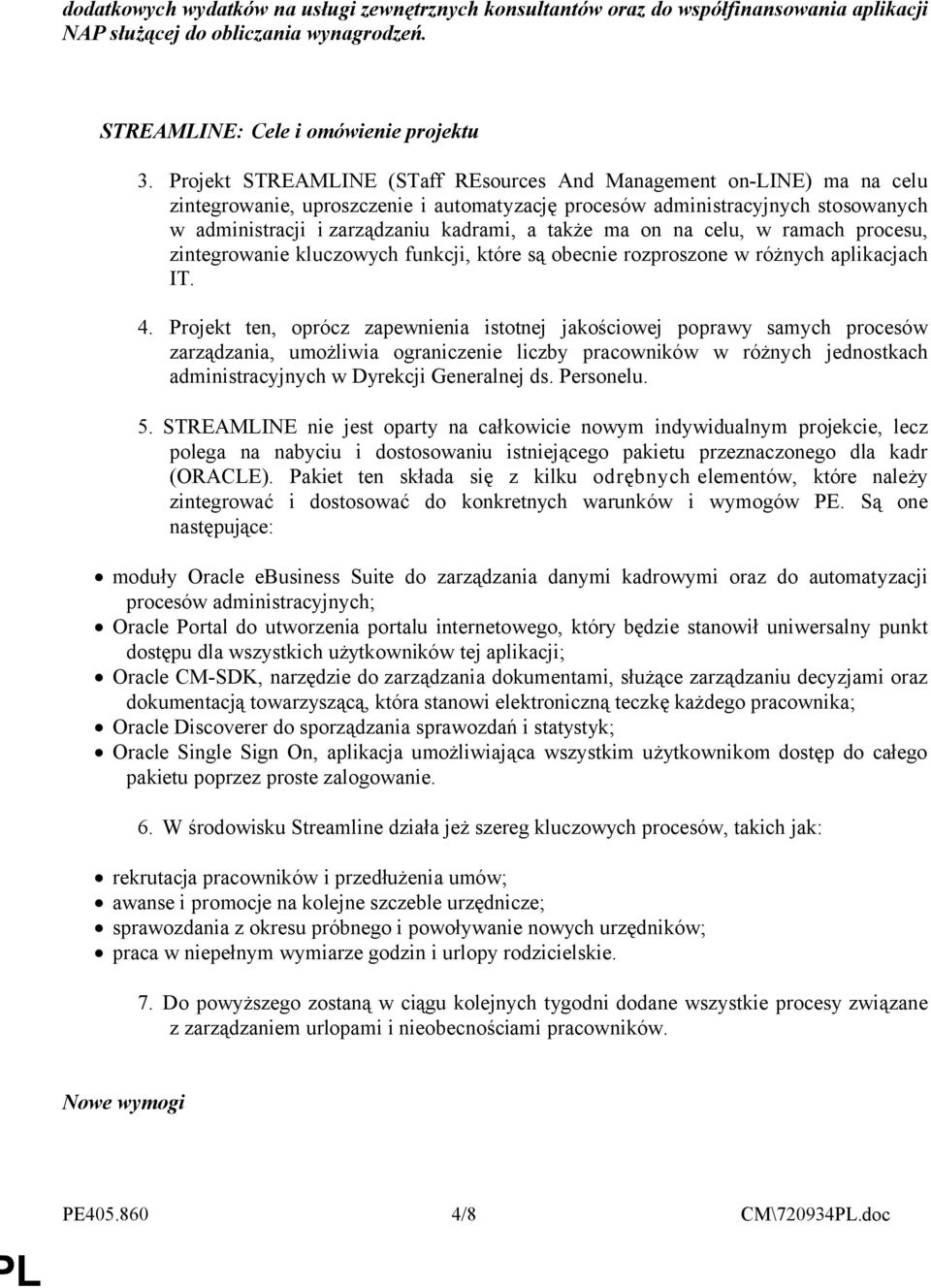 także ma on na celu, w ramach procesu, zintegrowanie kluczowych funkcji, które są obecnie rozproszone w różnych aplikacjach IT. 4.