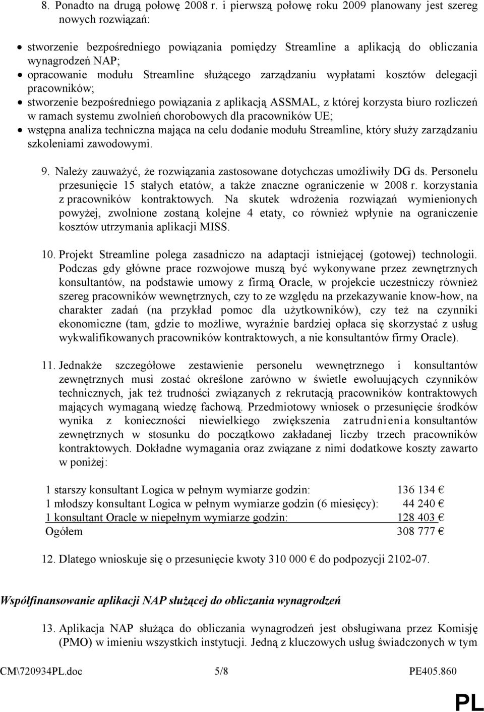 służącego zarządzaniu wypłatami kosztów delegacji pracowników; stworzenie bezpośredniego powiązania z aplikacją ASSMAL, z której korzysta biuro rozliczeń w ramach systemu zwolnień chorobowych dla