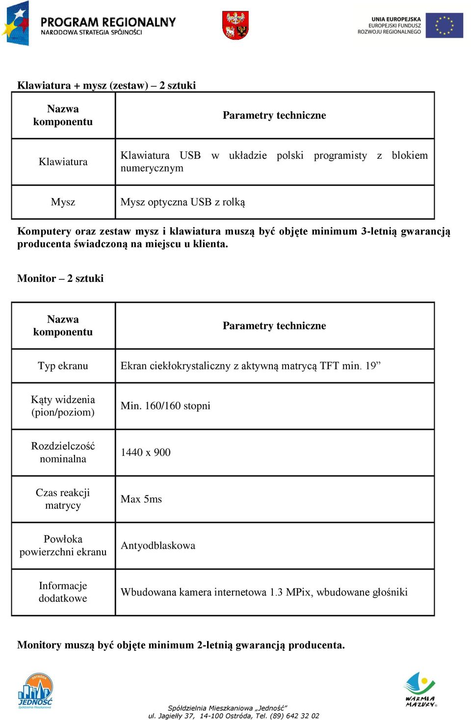 Monitor 2 sztuki Typ ekranu Ekran ciekłokrystaliczny z aktywną matrycą TFT min. 19 Kąty widzenia (pion/poziom) Min.
