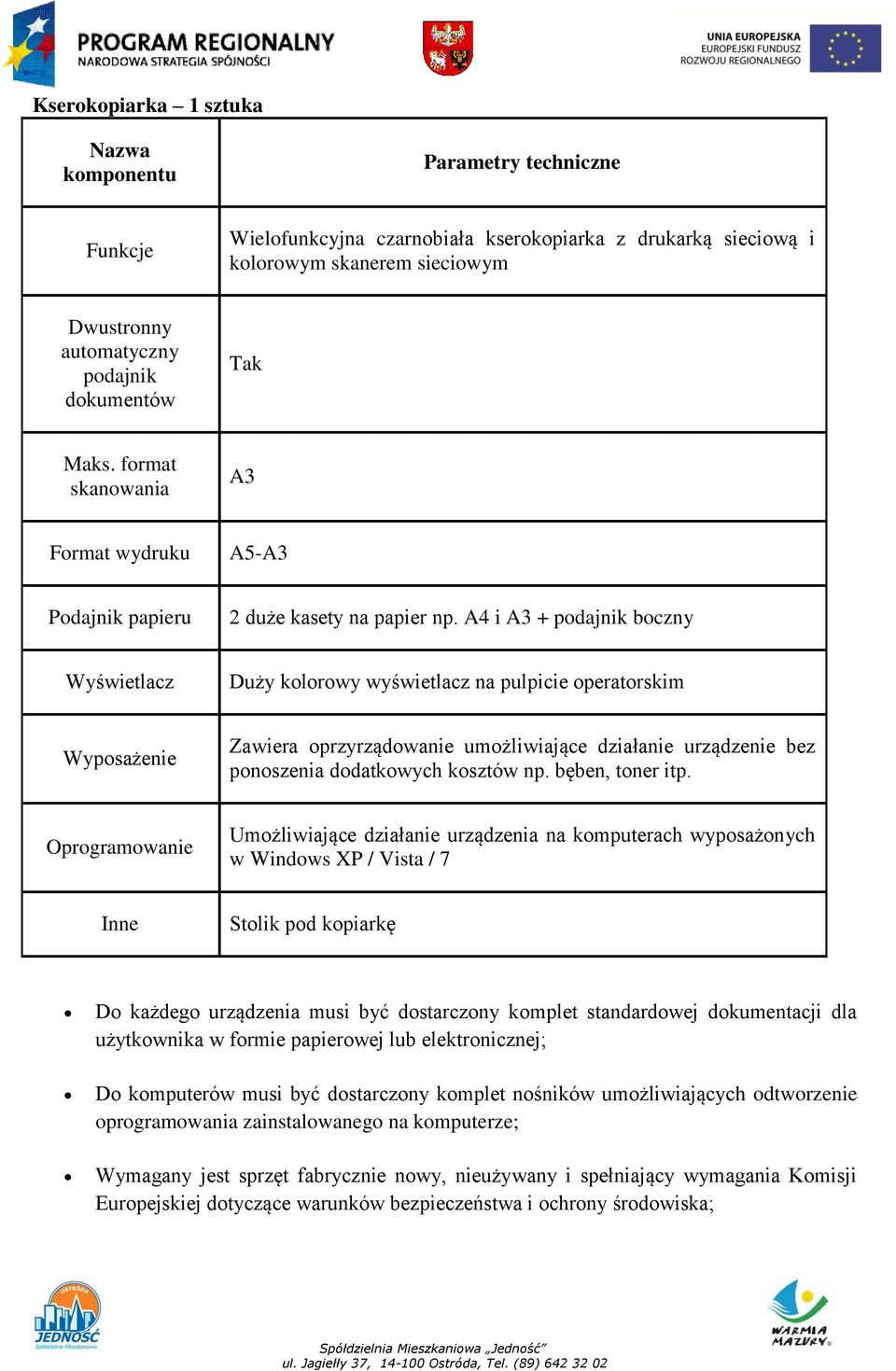 A4 i A3 + podajnik boczny Wyświetlacz Duży kolorowy wyświetlacz na pulpicie operatorskim Wyposażenie Zawiera oprzyrządowanie umożliwiające działanie urządzenie bez ponoszenia dodatkowych kosztów np.