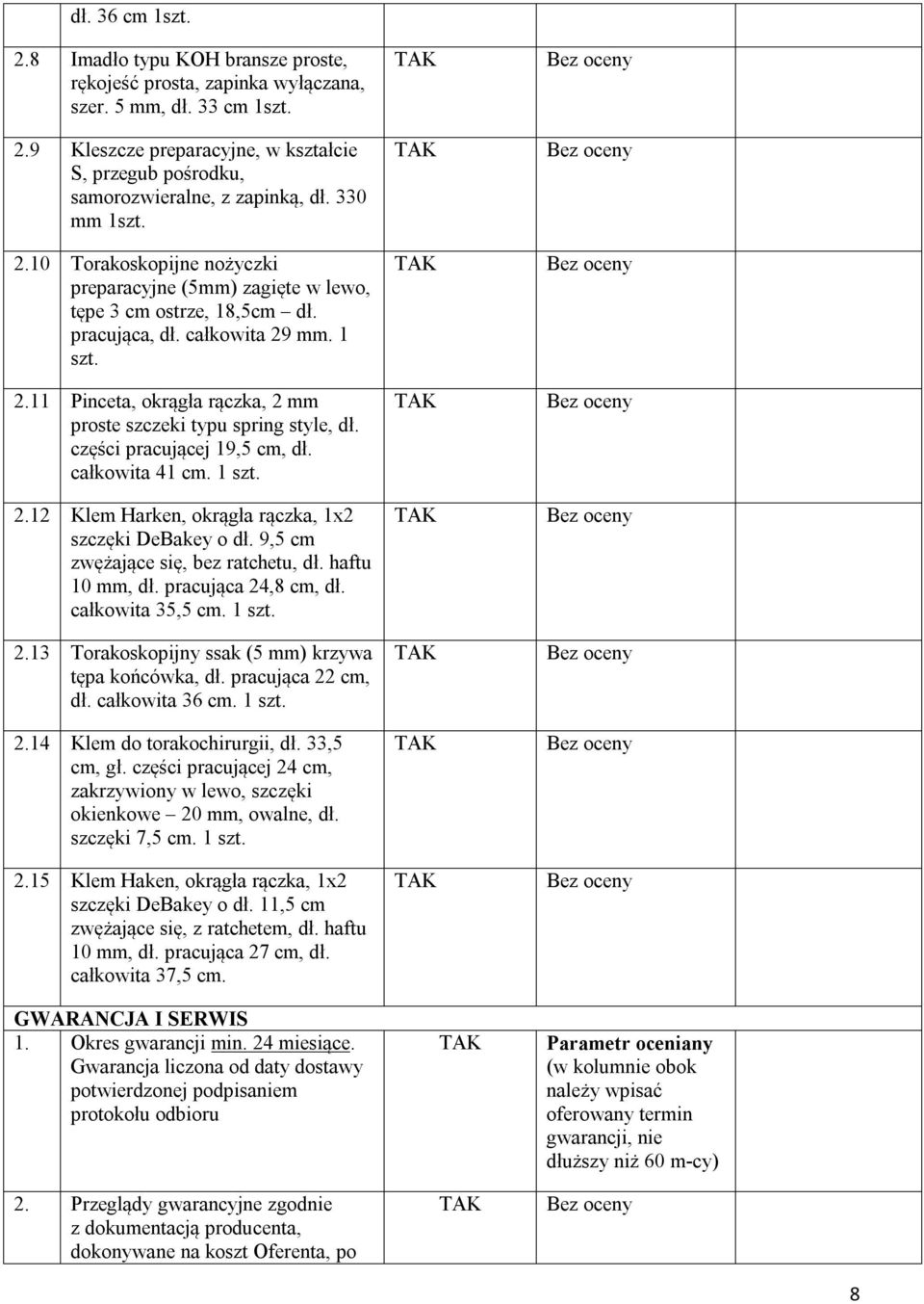 części pracującej 19,5 cm, dł. całkowita 41 cm. 1 szt. 2.12 Klem Harken, okrągła rączka, 1x2 szczęki DeBakey o dł. 9,5 cm zwężające się, bez ratchetu, dł. haftu 10 mm, dł. pracująca 24,8 cm, dł.