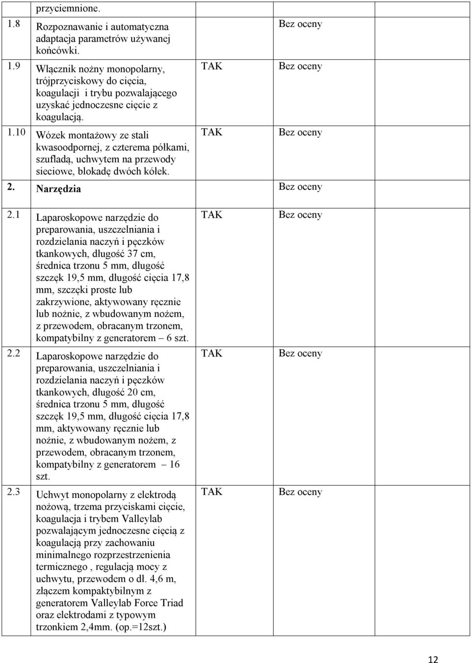 1 Laparoskopowe narzędzie do preparowania, uszczelniania i rozdzielania naczyń i pęczków tkankowych, długość 37 cm, średnica trzonu 5 mm, długość szczęk 19,5 mm, długość cięcia 17,8 mm, szczęki