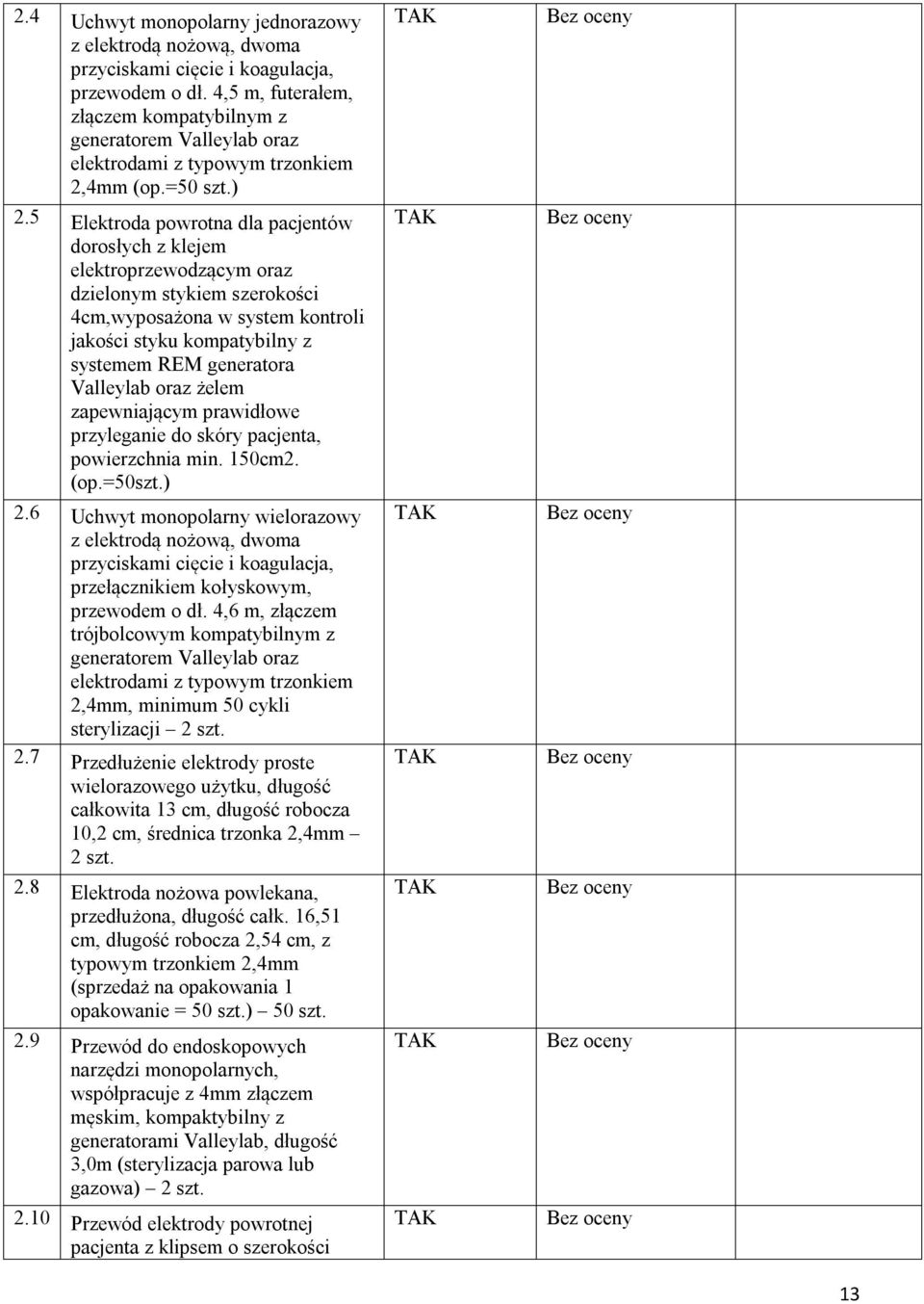 5 Elektroda powrotna dla pacjentów dorosłych z klejem elektroprzewodzącym oraz dzielonym stykiem szerokości 4cm,wyposażona w system kontroli jakości styku kompatybilny z systemem REM generatora