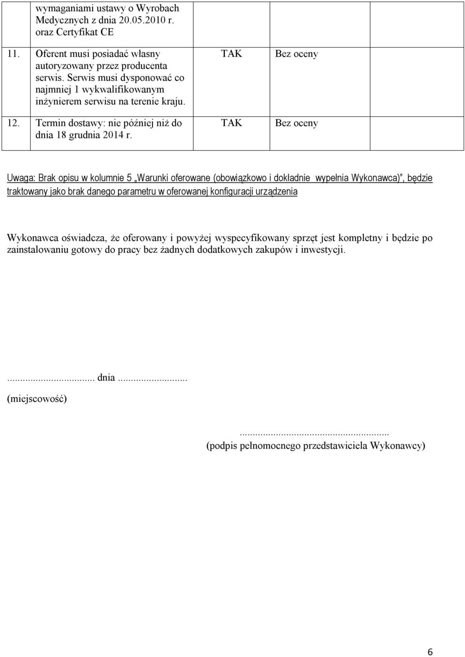Uwaga: Brak opisu w kolumnie 5 Warunki oferowane (obowiązkowo i dokładnie wypełnia Wykonawca), będzie traktowany jako brak danego parametru w oferowanej konfiguracji urządzenia
