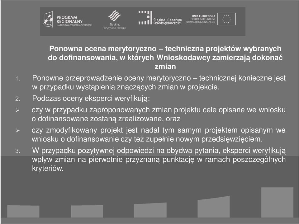 Podczas oceny eksperci weryfikuj : czy w przypadku zaproponowanych zmian projektu cele opisane we wniosku o dofinansowane zostan zrealizowane, oraz czy zmodyfikowany