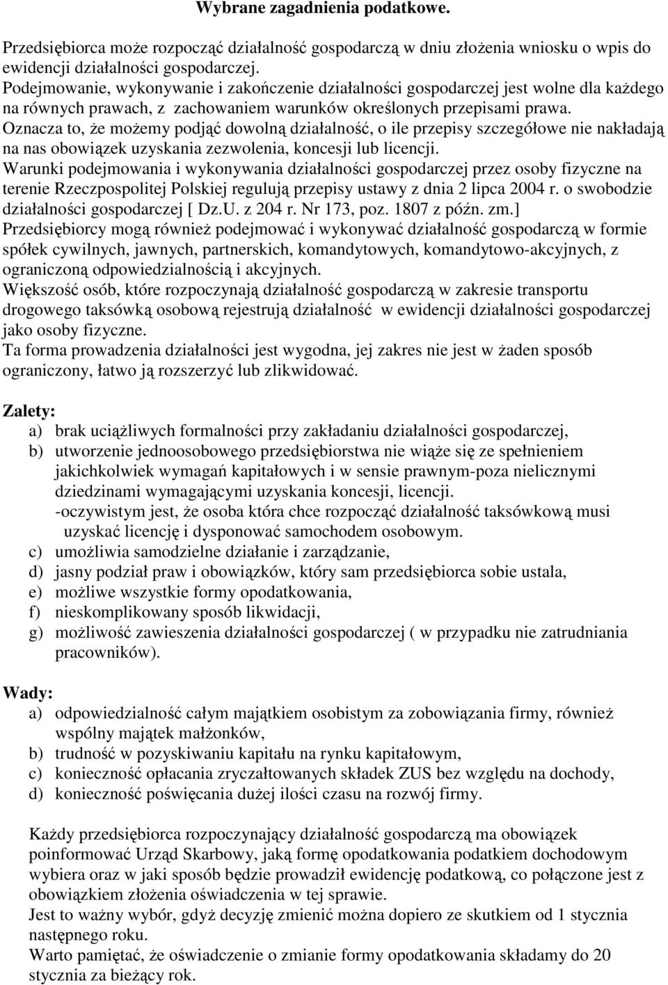 Oznacza to, że możemy podjąć dowolną działalność, o ile przepisy szczegółowe nie nakładają na nas obowiązek uzyskania zezwolenia, koncesji lub licencji.