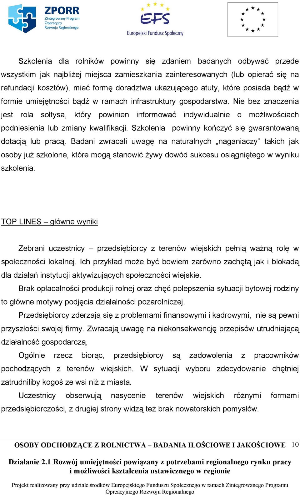 Nie bez znaczenia jest rola sołtysa, który powinien informować indywidualnie o możliwościach podniesienia lub zmiany kwalifikacji. Szkolenia powinny kończyć się gwarantowaną dotacją lub pracą.
