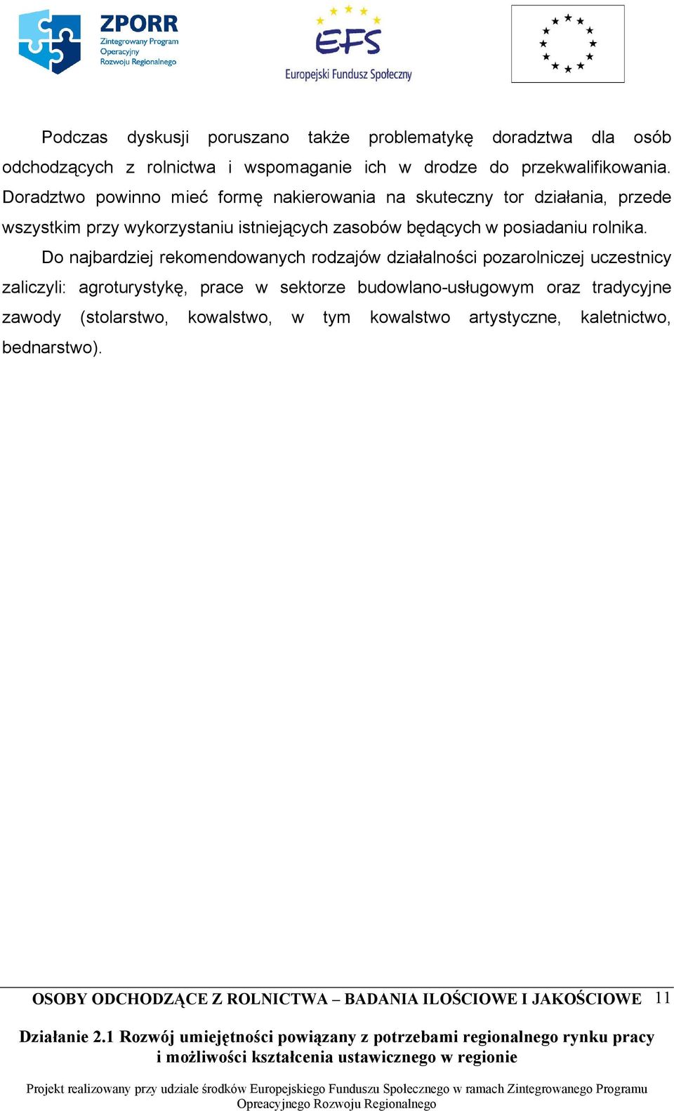 Doradztwo powinno mieć formę nakierowania na skuteczny tor działania, przede wszystkim przy wykorzystaniu istniejących zasobów będących