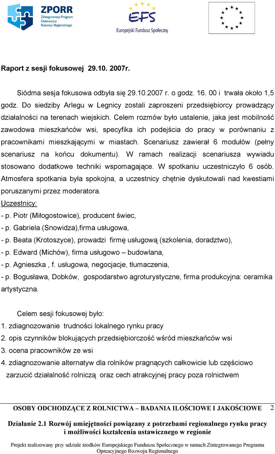 Celem rozmów było ustalenie, jaka jest mobilność zawodowa mieszkańców wsi, specyfika ich podejścia do pracy w porównaniu z pracownikami mieszkającymi w miastach.