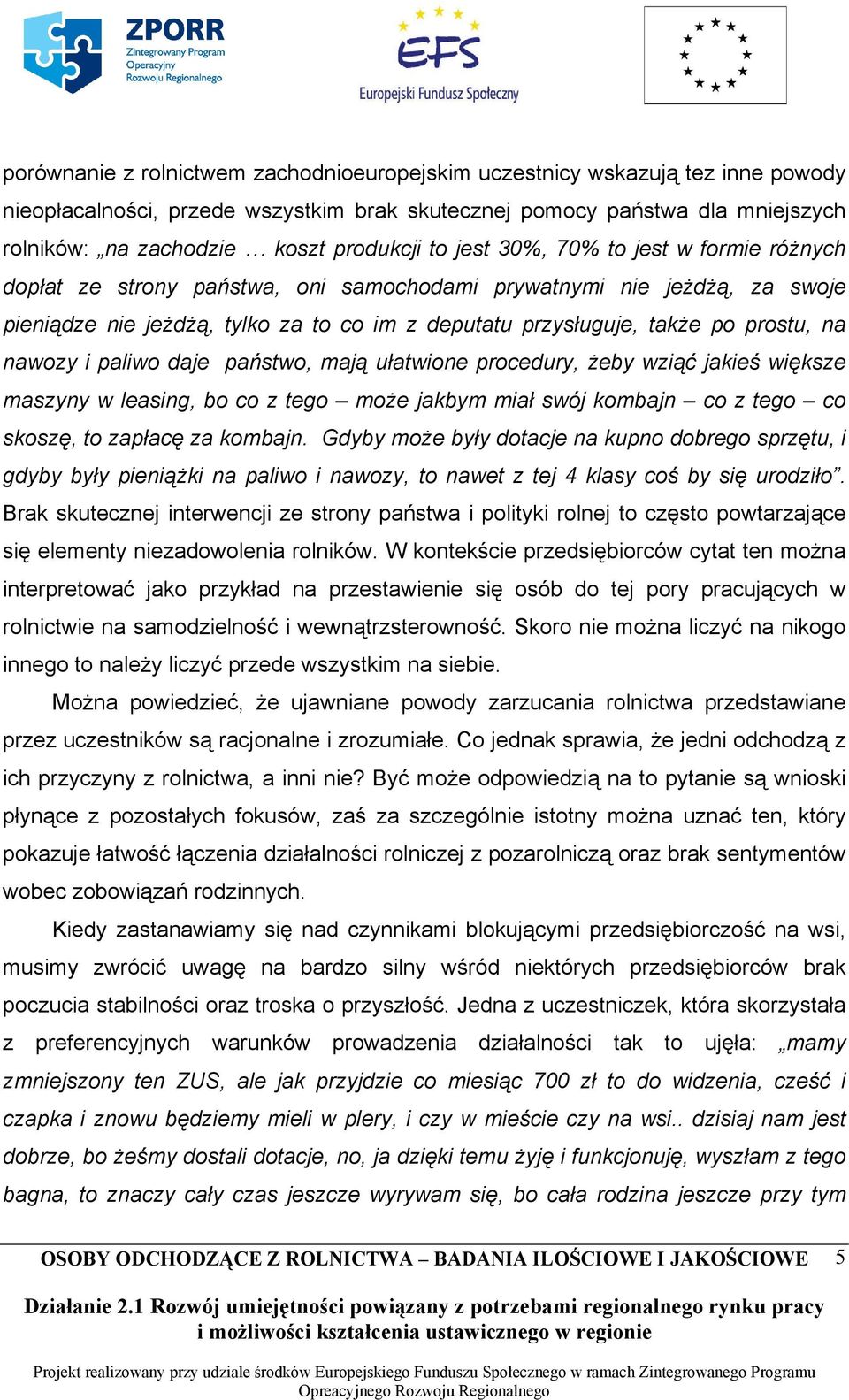 nawozy i paliwo daje państwo, mają ułatwione procedury, żeby wziąć jakieś większe maszyny w leasing, bo co z tego może jakbym miał swój kombajn co z tego co skoszę, to zapłacę za kombajn.