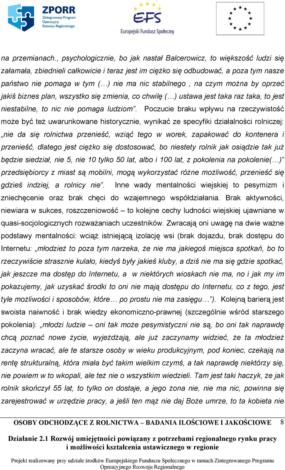 stabilnego, na czym można by oprzeć jakiś biznes plan, wszystko się zmienia, co chwilę ( ) ustawa jest taka raz taka, to jest niestabilne, to nic nie pomaga ludziom.