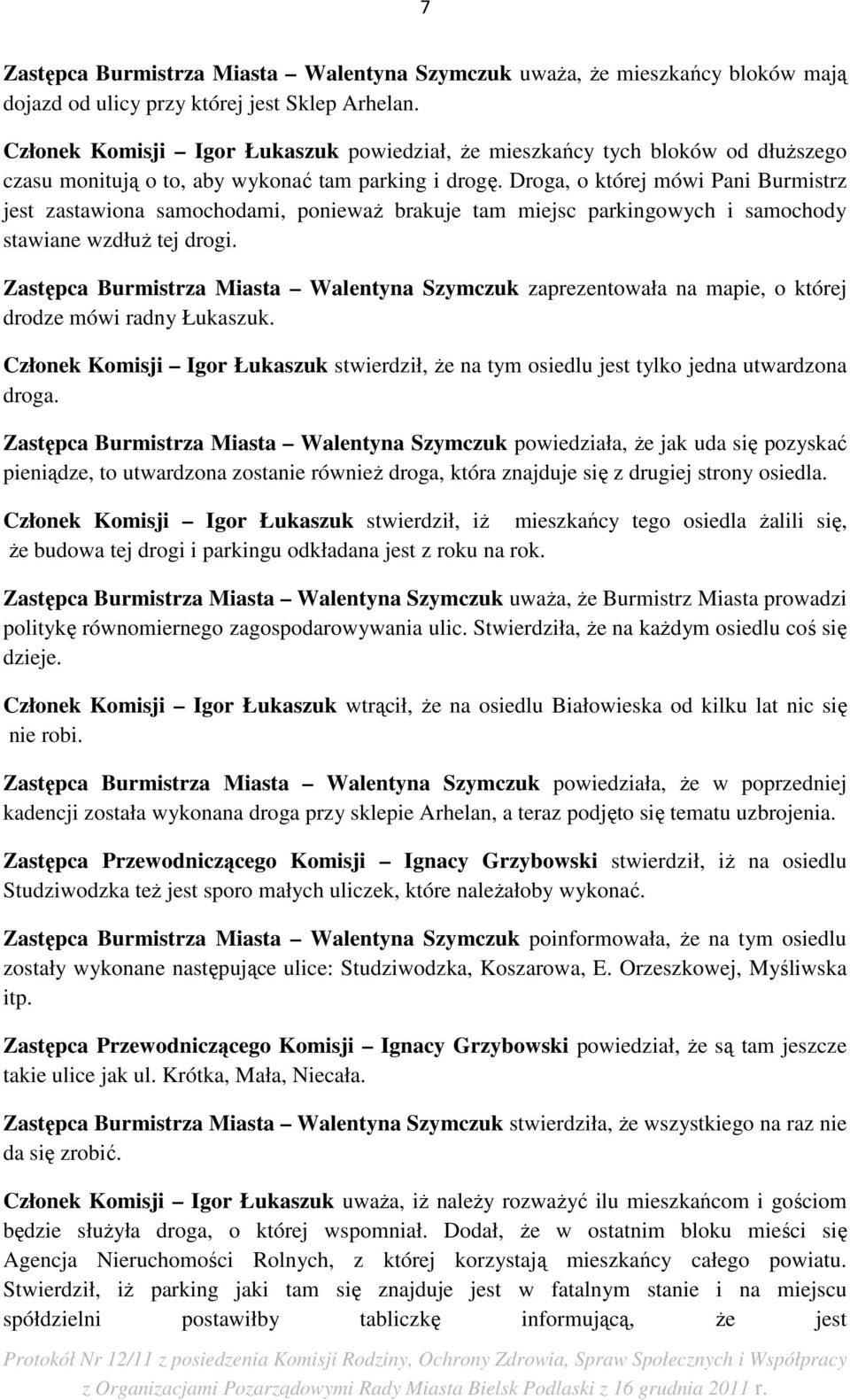 Droga, o której mówi Pani Burmistrz jest zastawiona samochodami, poniewaŝ brakuje tam miejsc parkingowych i samochody stawiane wzdłuŝ tej drogi.