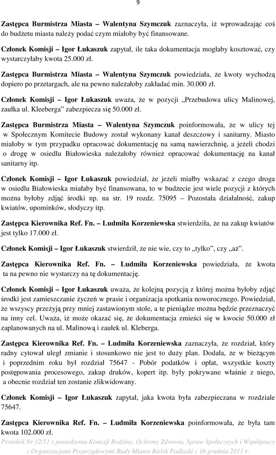 Zastępca Burmistrza Miasta Walentyna Szymczuk powiedziała, Ŝe kwoty wychodzą dopiero po przetargach, ale na pewno naleŝałoby zakładać min. 30.000 zł.