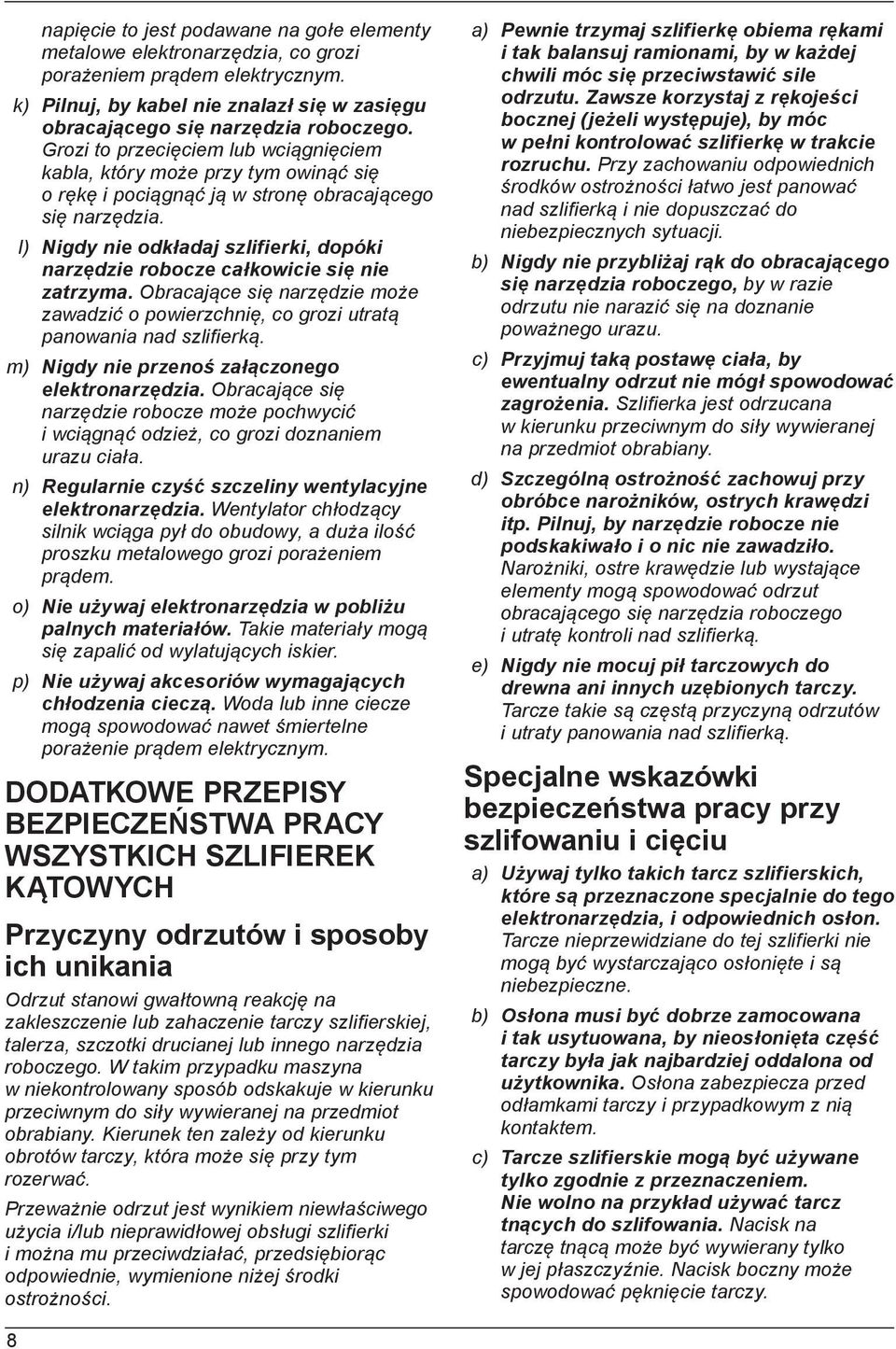 l) Nigdy nie odkładaj szlifierki, dopóki narzędzie robocze całkowicie się nie zatrzyma. Obracające się narzędzie może zawadzić o powierzchnię, co grozi utratą panowania nad szlifierką.