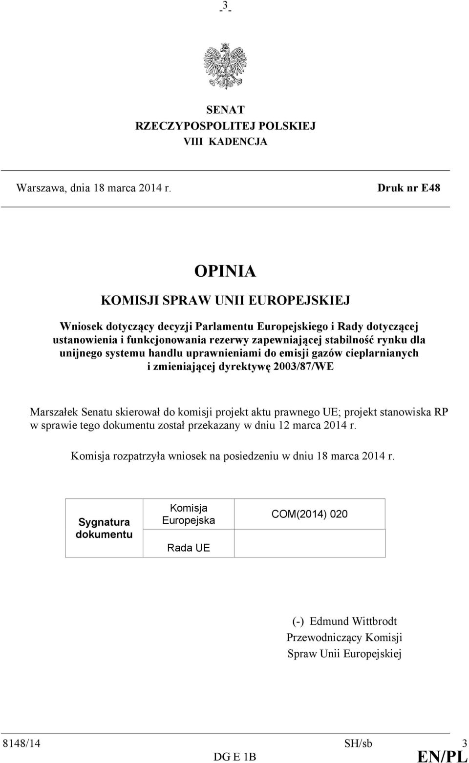 rynku dla unijnego systemu handlu uprawnieniami do emisji gazów cieplarnianych i zmieniającej dyrektywę 2003/87/WE Marszałek Senatu skierował do komisji projekt aktu prawnego UE; projekt