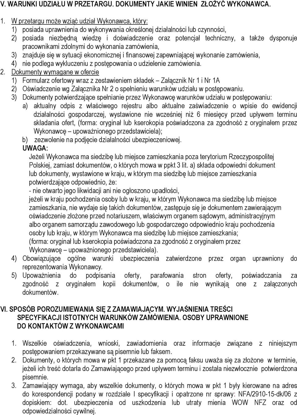 także dysponuje pracownikami zdolnymi do wykonania zamówienia, 3) znajduje się w sytuacji ekonomicznej i finansowej zapewniającej wykonanie zamówienia, 4) nie podlega wykluczeniu z postępowania o