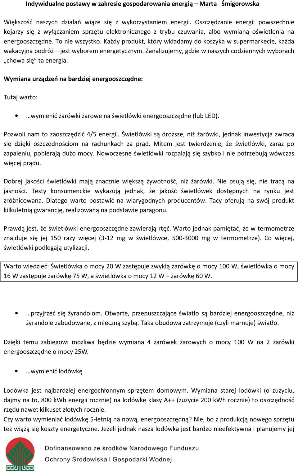 Każdy prdukt, który wkładamy d kszyka w supermarkecie, każda wakacyjna pdróż jest wybrem energetycznym. Zanalizujemy, gdzie w naszych cdziennych wybrach chwa się ta energia.