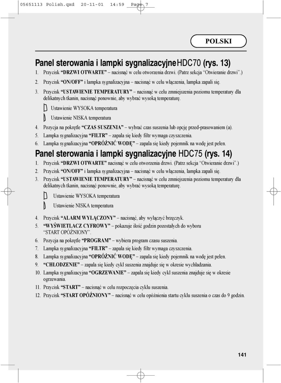 . Przycisk USTAWIENIE TEMPERATURY nacisnąć w celu zmniejszenia poziomu temperatury dla delikatnych tkanin nacisnąć ponownie aby wybrać wysoką temperaturę.