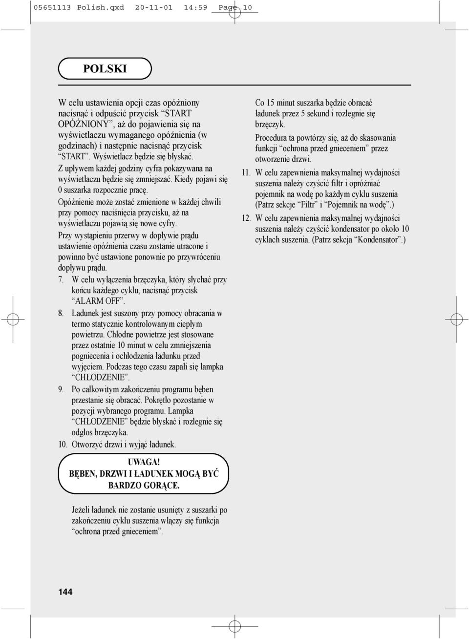 nacisnąć przycisk START. Wyświetlacz będzie się błyskać. Z upływem każdej godziny cyfra pokazywana na wyświetlaczu będzie się zmniejszać. Kiedy pojawi się 0 suszarka rozpocznie pracę.