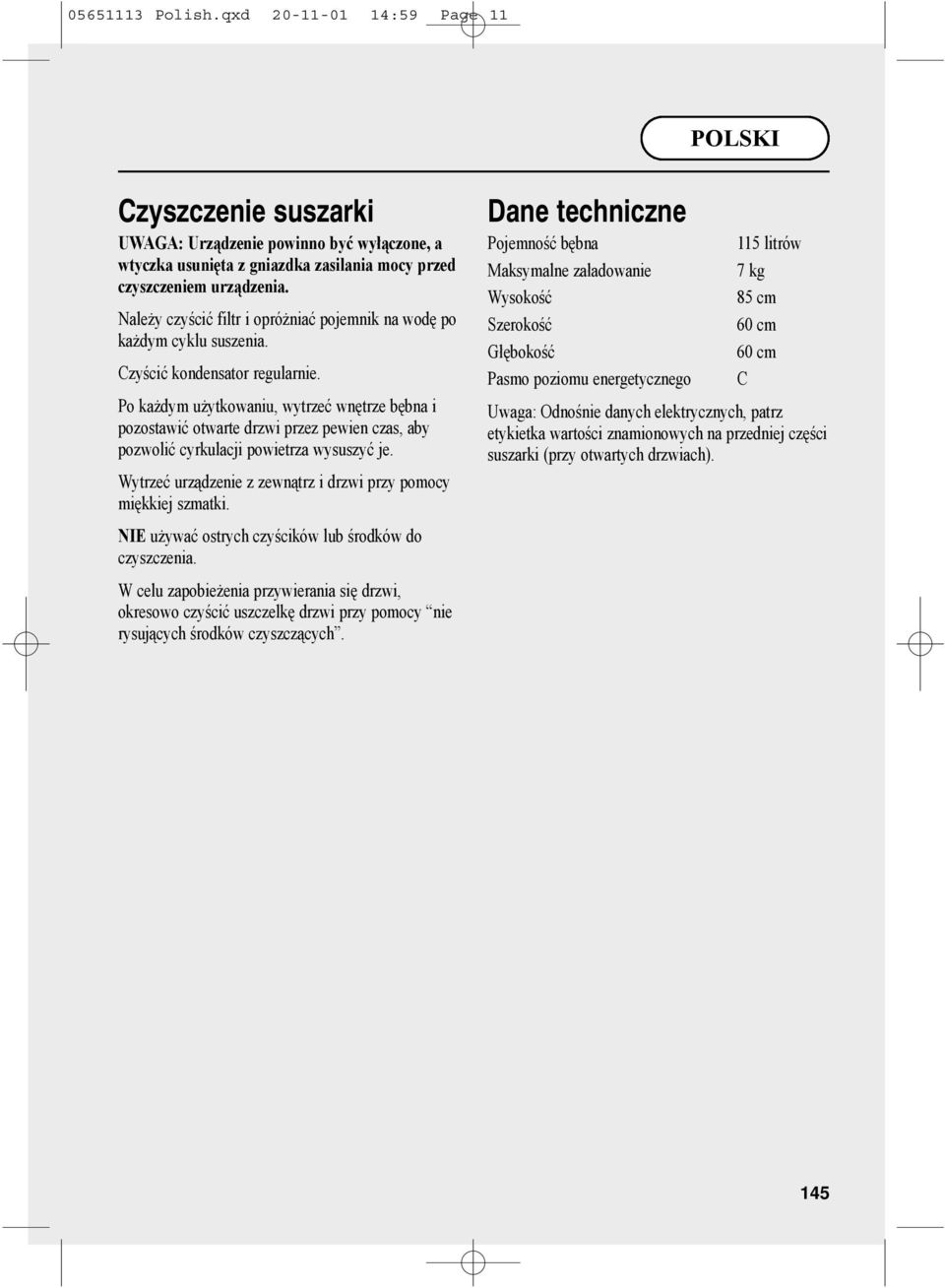 Po każdym użytkowaniu wytrzeć wnętrze bębna i pozostawić otwarte drzwi przez pewien czas aby pozwolić cyrkulacji powietrza wysuszyć je.