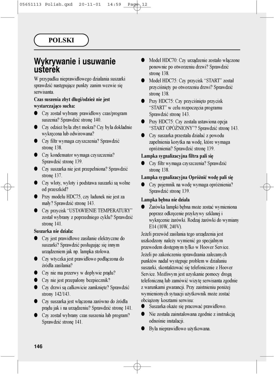 Czy była dokładnie wykręcona lub odwirowana? Czy filtr wymaga czyszczenia? Sprawdzić stronę 18. Czy kondensator wymaga czyszczenia? Sprawdzić stronę 19. Czy suszarka nie jest przepełniona?